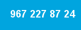 967 227 87 24